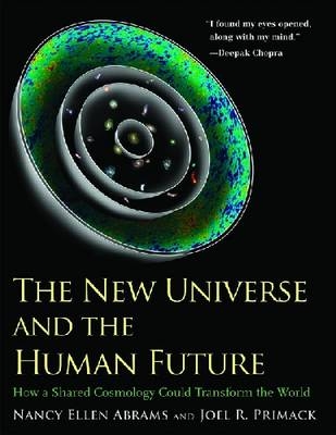 The New Universe and the Human Future - Nancy Ellen Abrams, Joel R. Primack