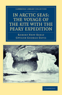 In Arctic Seas: the Voyage of the Kite with the Peary Expedition - Robert Neff Keely, Gwilym George Davis