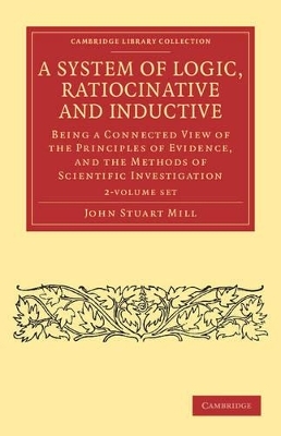 A System of Logic, Ratiocinative and Inductive 2 Volume Paperback Set - John Stuart Mill