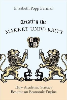 Creating the Market University - Elizabeth Popp Berman