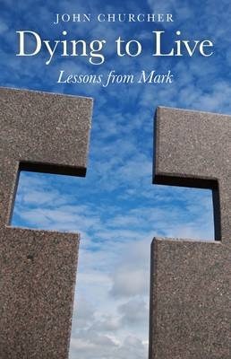 Dying to Live – Lessons from Mark - John Churcher