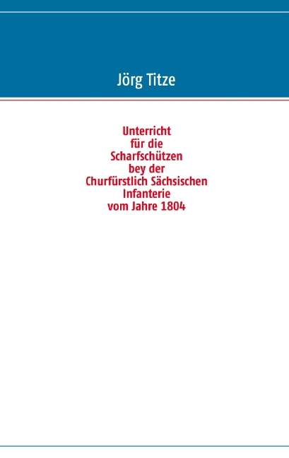 Unterricht für die Scharfschützen bey der Churfürstlich Sächsischen Infanterie vom Jahre 1804 - 