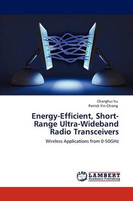 Energy-Efficient, Short-Range Ultra-Wideband Radio Transceivers - Changhui hu, Patrick Yin Chiang