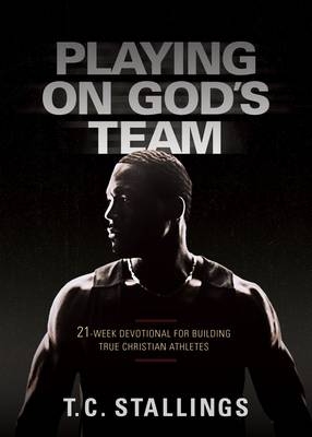 Playing on God's Team: 21-Week Devotional for Building True Christian Athletes - T C Stallings