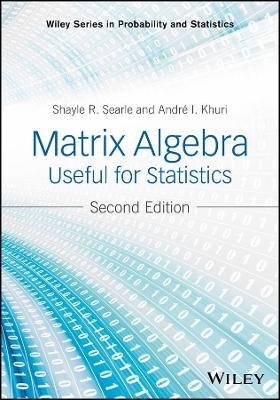 Matrix Algebra Useful for Statistics - Shayle R. Searle, Andre I. Khuri