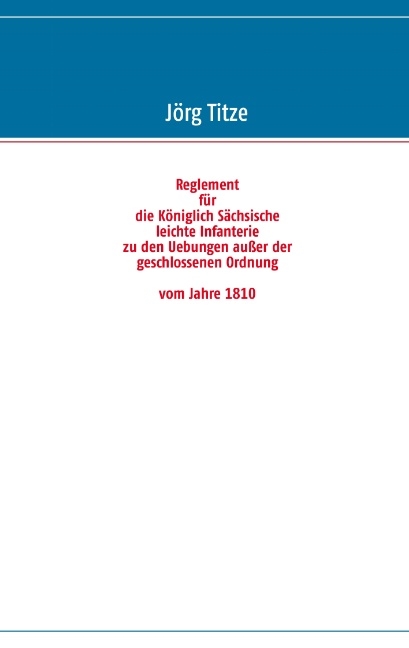 Reglement für die Königlich Sächsische leichte Infanterie zu den Uebungen außer der geschlossenen Ordnung vom Jahre 1810 - 