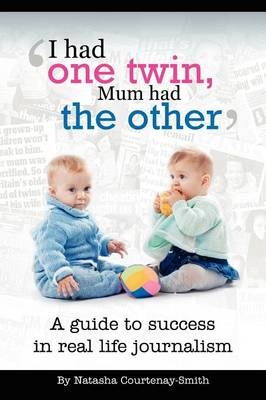 'I Had One Twin, Mum Had the Other' - Success in Real Life Journalism - Natasha Courtenay-Smith