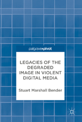 Legacies of the Degraded Image in Violent Digital Media - Stuart Marshall Bender