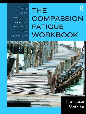 The Compassion Fatigue Workbook - Françoise Mathieu