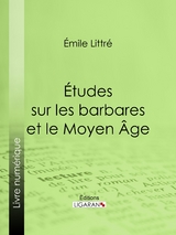 Études sur les barbares et le Moyen Âge -  Ligaran, Émile Littré