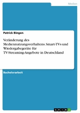 Veränderung des Mediennutzungsverhaltens. Smart-TVs und Wiedergabegeräte für TV-Streaming-Angebote in Deutschland - Patrick Bingen