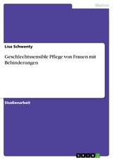 Geschlechtssensible Pflege von Frauen mit Behinderungen - Lisa Schwenty