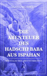 Die Abenteuer des Hadschi Baba aus Ispahan: Orientalischer Abenteuerroman -  James Morier