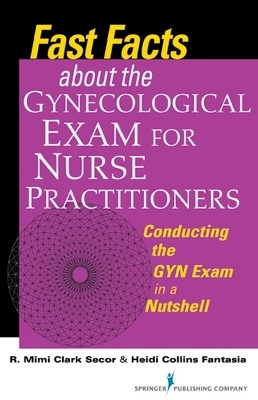 Fast Facts about the Gynecological Exam for Nurse Practitioners - Mimi Secor, Heidi C. Fantasia