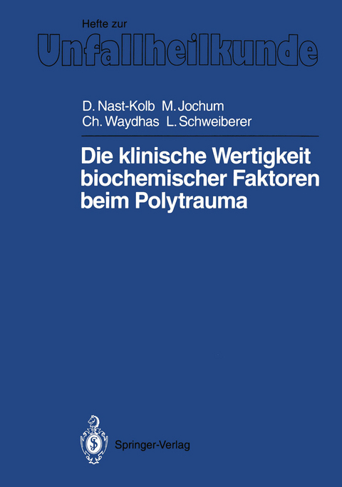 Die klinische Wertigkeit biochemischer Faktoren beim Polytrauma - Dieter C. Nast-Kolb, Marianne Jochum, Christian Waydhas, Leonhard Schweiberer