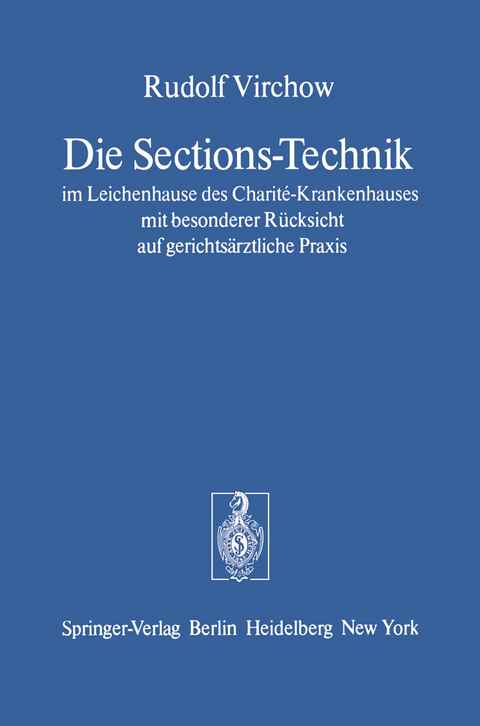 Die Sections-Technik im Leichenhause des Charité-Krankenhauses mit besonderer Rücksicht auf gerichtsärztliche Praxis - Rudolf Virchow