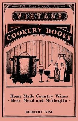 Home Made Country Wines - Beer, Mead and Metheglin - Dorothy Wise