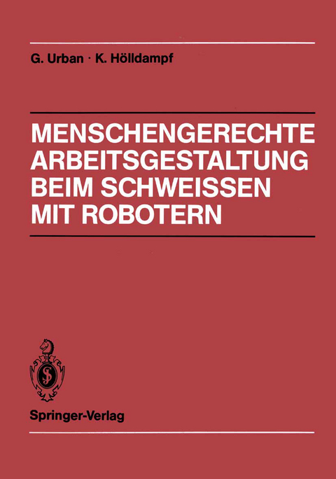 Menschengerechte Arbeitsgestaltung beim Schweissen mit Robotern - Gerd Urban, Kuno Hölldampf