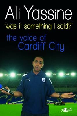 Was It Something I Said? - The Voice of Cardiff City - Ali Yassine