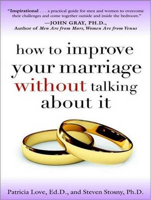 How to Improve Your Marriage Without Talking About It - Patricia Love, Steven Stosny