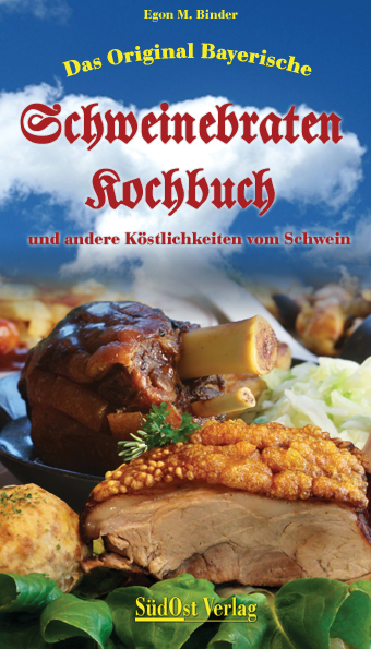 Das Original Bayerische Schweinebratenkochbuch - Egon M Binder