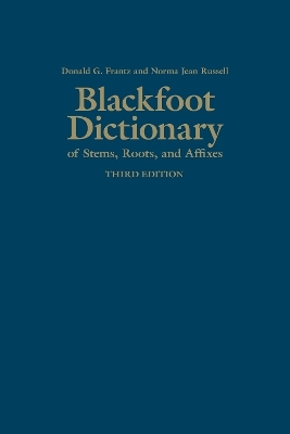 Blackfoot Dictionary of Stems, Roots, and Affixes - Donald G. Frantz, Norma Jean Russell