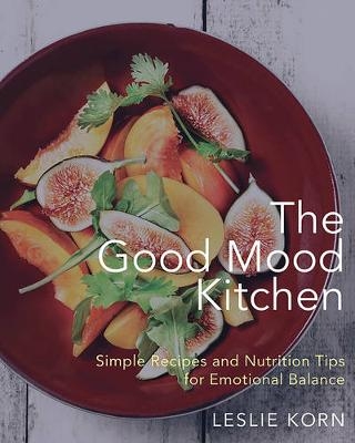 The Good Mood Kitchen - Leslie E. Korn