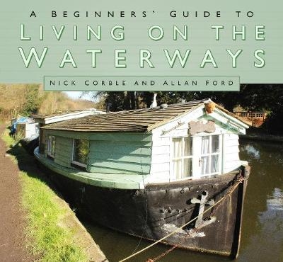 A Beginners' Guide to Living on the Waterways - Nick Corble, Allan Ford