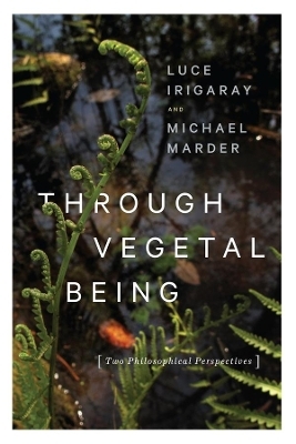 Through Vegetal Being - Luce Irigaray, Michael Marder