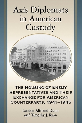 Axis Diplomats in American Custody - Landon Alfriend Dunn, Timothy J. Ryan