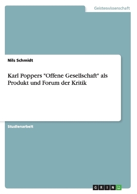 Karl Poppers "Offene Gesellschaft" als Produkt und Forum der Kritik - Nils Schmidt