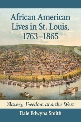 African American Lives in St. Louis, 1763-1865 - Dale Edwyna Smith