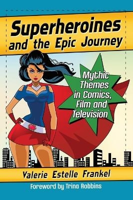 Superheroines and the Epic Journey - Valerie Estelle Frankel