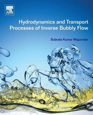 Hydrodynamics and Transport Processes of Inverse Bubbly Flow - Subrata Kumar Majumder