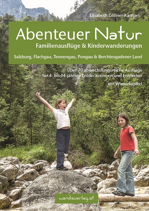 Abenteuer Natur Familienausflüge & Kinderwanderungen - Salzburg, Flachgau, Tennengau, Pongau & Berchtesgadener Land - Elisabeth Göllner-Kampel