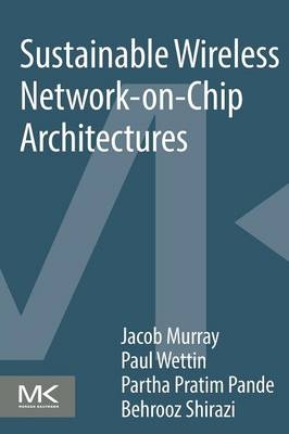 Sustainable Wireless Network-on-Chip Architectures - Jacob Murray, Paul Wettin, Partha Pratim Pande, Behrooz Shirazi