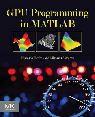 GPU Programming in MATLAB - Nikolaos Ploskas, Nikolaos Samaras
