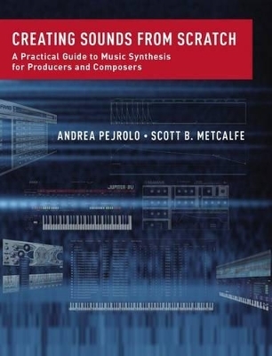 Creating Sounds from Scratch - Andrea Pejrolo, Scott B. Metcalfe