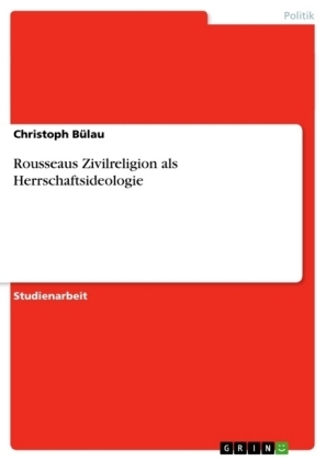 Rousseaus Zivilreligion als Herrschaftsideologie - Christoph Bülau
