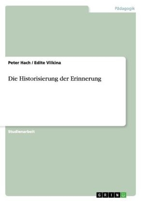 Die Historisierung der Erinnerung - Peter Hach, Edite Vilkina