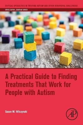 A Practical Guide to Finding Treatments That Work for People with Autism - Susan M. Wilczynski