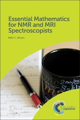 Essential Mathematics for NMR and MRI Spectroscopists - Keith C Brown