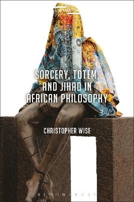 Sorcery, Totem, and Jihad in African Philosophy - Christopher Wise
