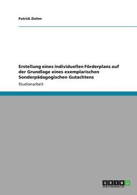 Erstellung eines individuellen Förderplans auf der Grundlage eines exemplarischen Sonderpädagogischen Gutachtens - Patrick Ziehm