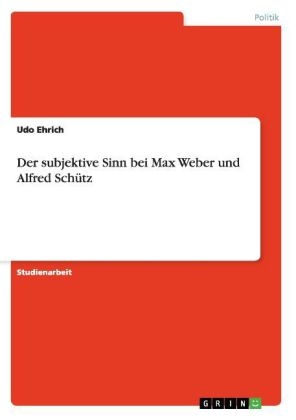Der subjektive Sinn bei Max Weber und Alfred Schütz - Udo Ehrich