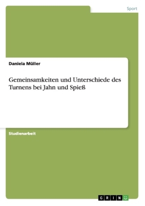 Gemeinsamkeiten und Unterschiede des Turnens bei Jahn und SpieÃ - Daniela MÃ¼ller