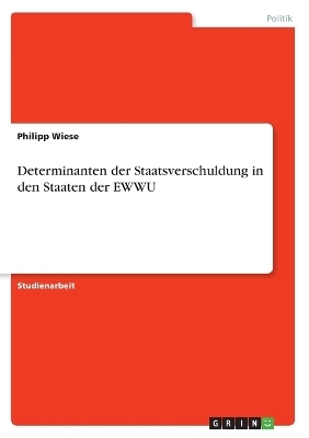 Determinanten der Staatsverschuldung in den Staaten der EWWU - Philipp Wiese