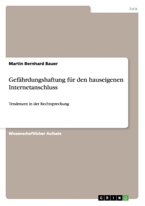 GefÃ¤hrdungshaftung fÃ¼r den hauseigenen Internetanschluss - Martin Bernhard Bauer