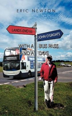 Lands End to John O'Groats with a Bus Pass and a Dog - Eric Newton