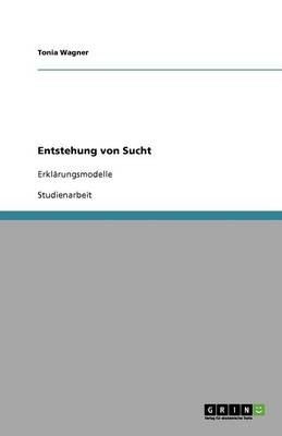 Entstehung von Sucht - Tonia Wagner